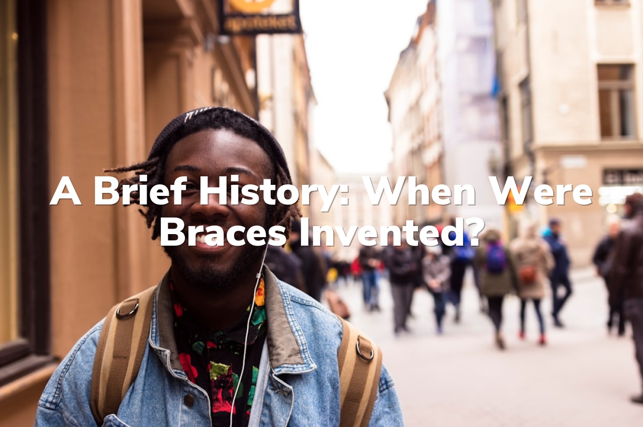 A Brief History: When Were Braces Invented?