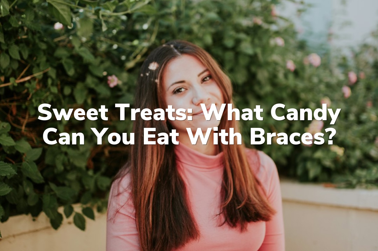 Sweet Treats: What Candy Can You Eat with Braces?
